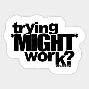 trying *MIGHT* work? Sticker